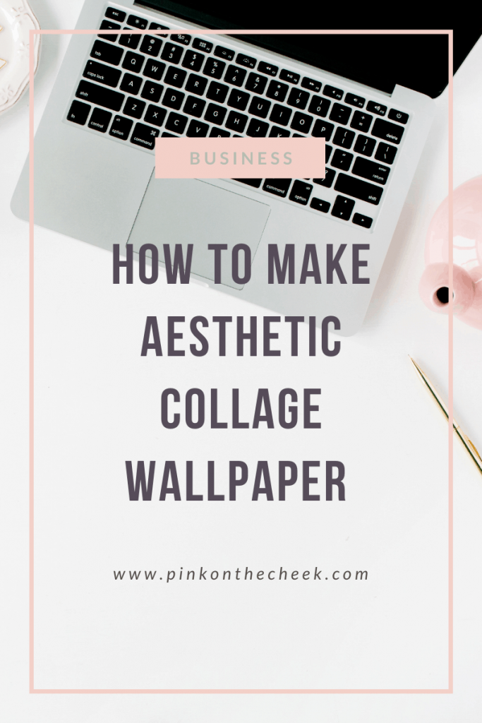 How to make aesthetic collage wallpapers - Pink on the Cheek